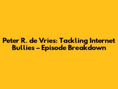 Peter R. de Vries: Tackling Internet Bullies – Episode Breakdown