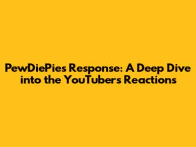PewDiePie's Response: A Deep Dive into the YouTuber's Reactions