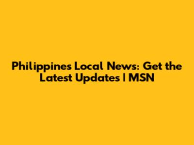 Philippines Local News: Get the Latest Updates | MSN