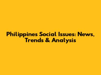 Philippines Social Issues: News, Trends & Analysis