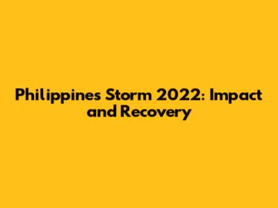 Philippines Storm 2022: Impact and Recovery
