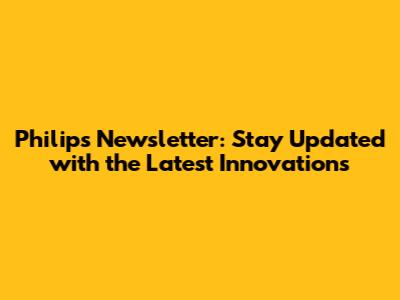 Philips Newsletter: Stay Updated with the Latest Innovations