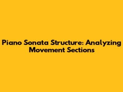 Piano Sonata Structure: Analyzing Movement Sections