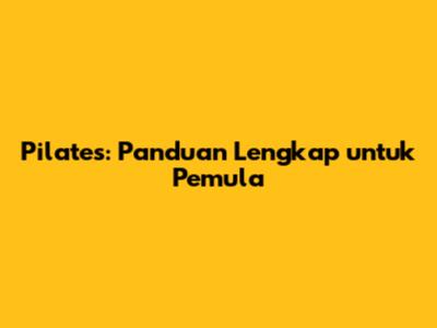 Pilates: Panduan Lengkap untuk Pemula