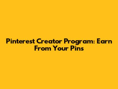 Pinterest Creator Program: Earn From Your Pins