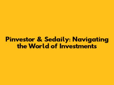 Pinvestor & Sedaily: Navigating the World of Investments
