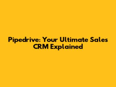 Pipedrive: Your Ultimate Sales CRM Explained