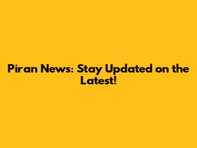 Piran News: Stay Updated on the Latest!