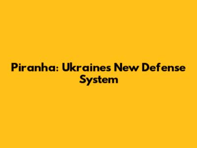 Piranha: Ukraine's New Defense System