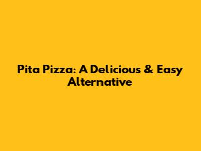 Pita Pizza: A Delicious & Easy Alternative