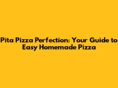 Pita Pizza Perfection: Your Guide to Easy Homemade Pizza