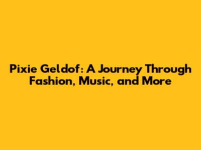 Pixie Geldof: A Journey Through Fashion, Music, and More