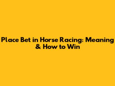 Place Bet in Horse Racing: Meaning & How to Win