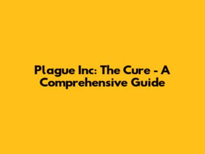 Plague Inc: The Cure - A Comprehensive Guide