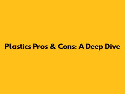 Plastic's Pros & Cons: A Deep Dive