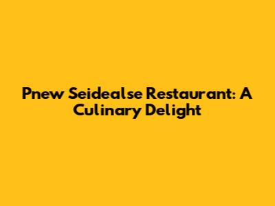 Pnew Seidealse Restaurant: A Culinary Delight
