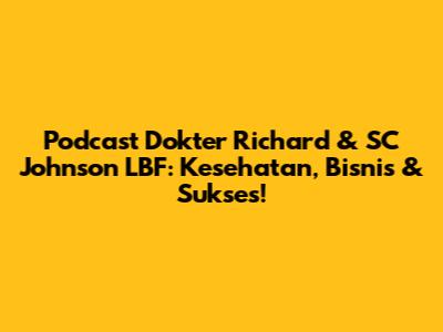 Podcast Dokter Richard & SC Johnson LBF: Kesehatan, Bisnis & Sukses!