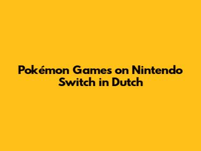 Pokémon Games on Nintendo Switch in Dutch