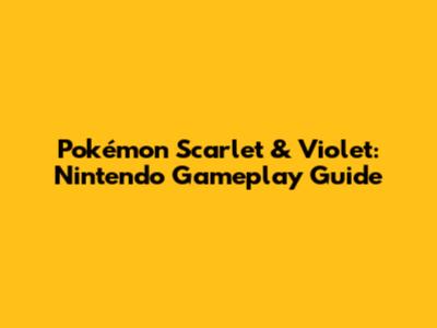 Pokémon Scarlet & Violet: Nintendo Gameplay Guide