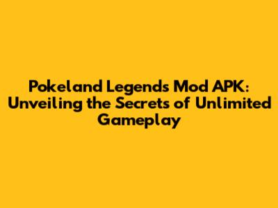 Pokeland Legends Mod APK: Unveiling the Secrets of Unlimited Gameplay
