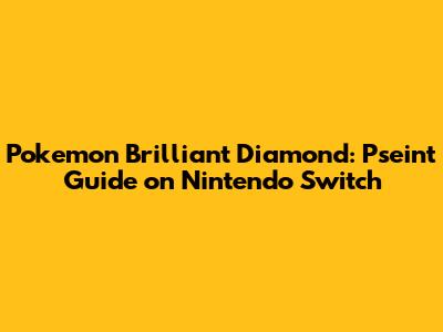 Pokemon Brilliant Diamond: Pseint Guide on Nintendo Switch