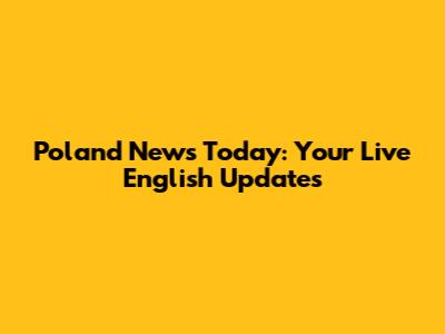 Poland News Today: Your Live English Updates