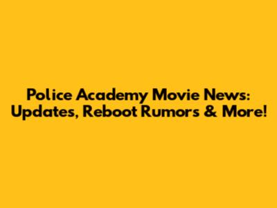 Police Academy Movie News: Updates, Reboot Rumors & More!