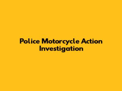 Police Motorcycle Action Investigation