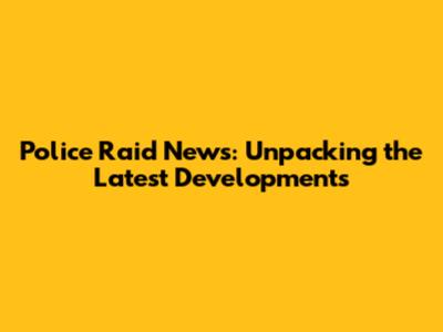 Police Raid News: Unpacking the Latest Developments