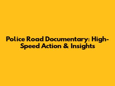 Police Road Documentary: High-Speed Action & Insights