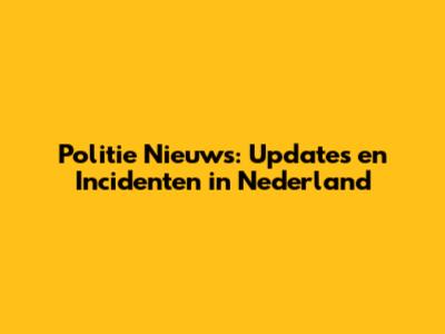 Politie Nieuws: Updates en Incidenten in Nederland
