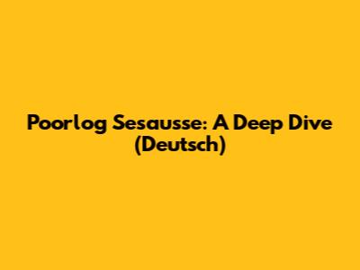 Poorlog Sesausse: A Deep Dive (Deutsch)