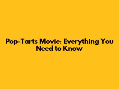 Pop-Tarts Movie: Everything You Need to Know