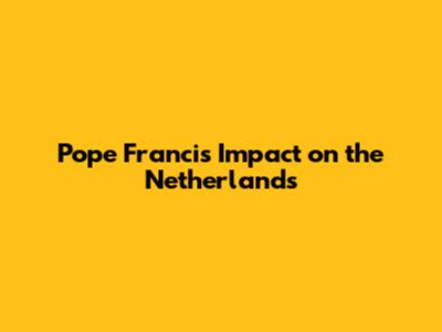 Pope Francis' Impact on the Netherlands