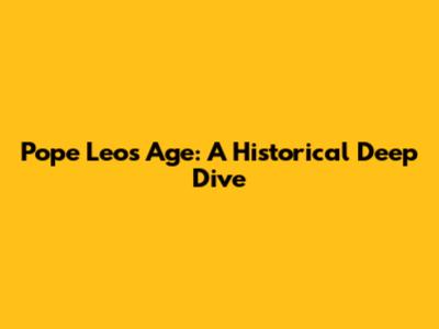 Pope Leo's Age: A Historical Deep Dive