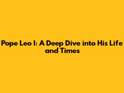 Pope Leo I: A Deep Dive into His Life and Times