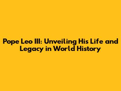 Pope Leo III: Unveiling His Life and Legacy in World History