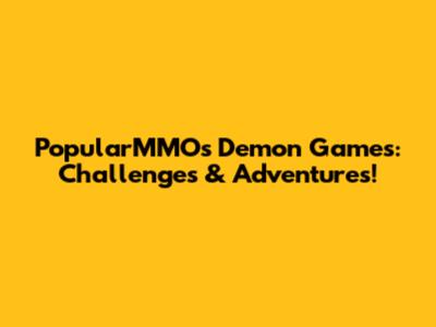PopularMMOs' Demon Games: Challenges & Adventures!