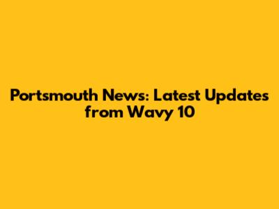Portsmouth News: Latest Updates from Wavy 10