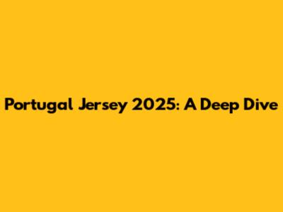 Portugal Jersey 2025: A Deep Dive