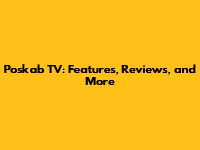 Poskab TV: Features, Reviews, and More