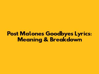 Post Malone's 'Goodbyes' Lyrics: Meaning & Breakdown