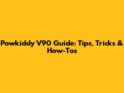 Powkiddy V90 Guide: Tips, Tricks & How-Tos