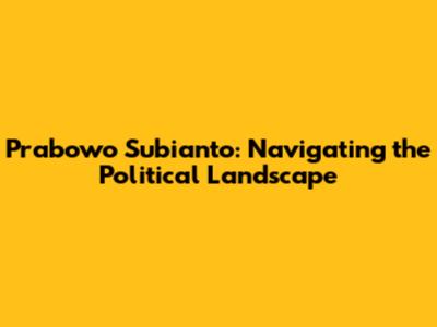 Prabowo Subianto: Navigating the Political Landscape