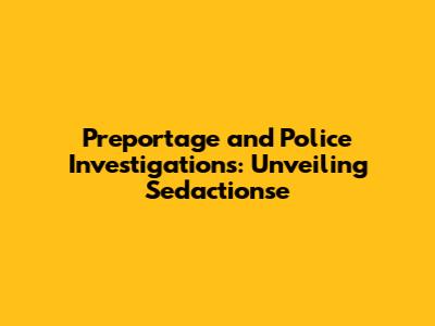Preportage and Police Investigations: Unveiling Sed'actionse