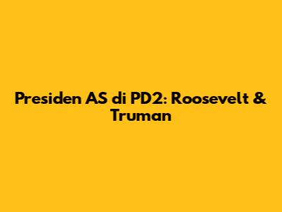 Presiden AS di PD2: Roosevelt & Truman