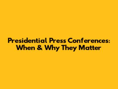 Presidential Press Conferences: When & Why They Matter