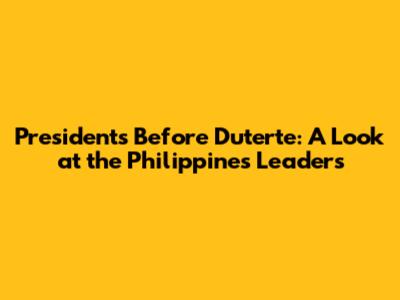 Presidents Before Duterte: A Look at the Philippines' Leaders