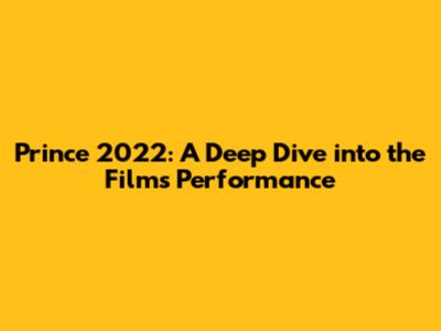 Prince 2022: A Deep Dive into the Film's Performance