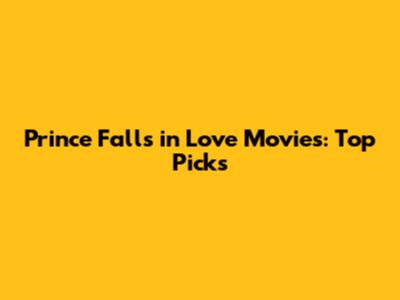Prince Falls in Love Movies: Top Picks